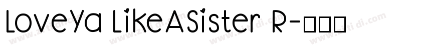 LoveYa LikeASister R字体转换 LoveYa LikeASister R字体转换